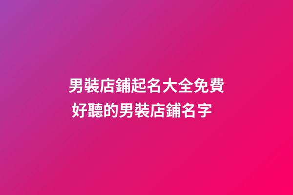 男裝店鋪起名大全免費 好聽的男裝店鋪名字